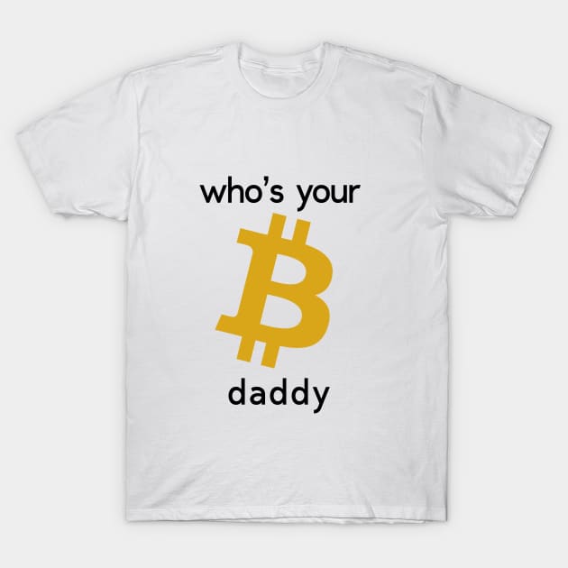 Bitcoin who's your daddy T-Shirt by Aduro Merch